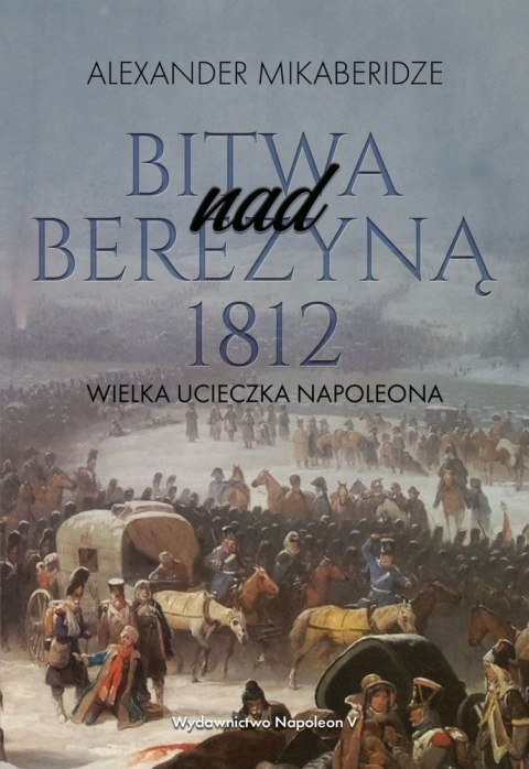 Bitwa nad Berezyną 1812. Wielka ucieczka Napoleona Bitwa nad Berezyną 1812. Wielka ucieczka Napoleona