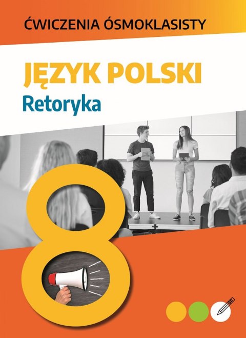 Język polski. Retoryka. Ćwiczenia ósmoklasisty Język polski. Retoryka. Ćwiczenia ósmoklasisty