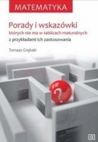 Matematyka porady i wskazówki których nie ma w tablicach maturalnych z przykładami ich zastosowania mpw Matematyka porady i wskazówki których nie ma w tablicach maturalnych z przykładami ich zastosowania mpw