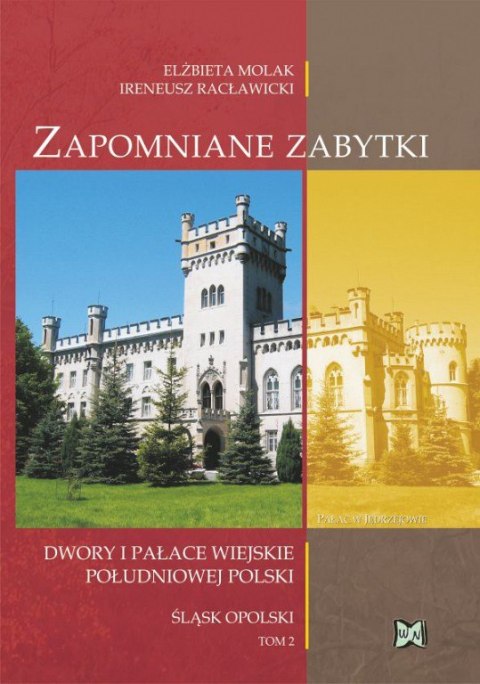 Zapomniane zabytki. Dwory i pałace wiejskie południowej Polski. Śląsk Opolski Tom II Zapomniane zabytki. Dwory i pałace wiejskie południowej Polski. Śląsk Opolski Tom II