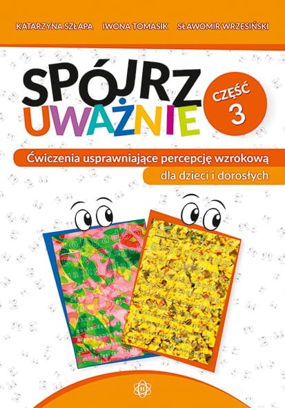 Spójrz uważnie cz. 3 Ćwiczenia usprawniające percepcję wzrokową dla dzieci i dorosłych Spójrz uważnie cz. 3 Ćwiczenia usprawniające percepcję wzrokową dla dzieci i dorosłych