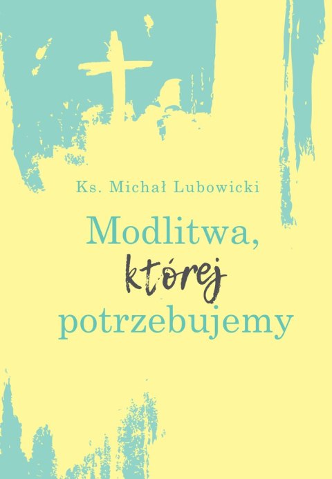 Modlitwa, której potrzebujemy Modlitwa, której potrzebujemy