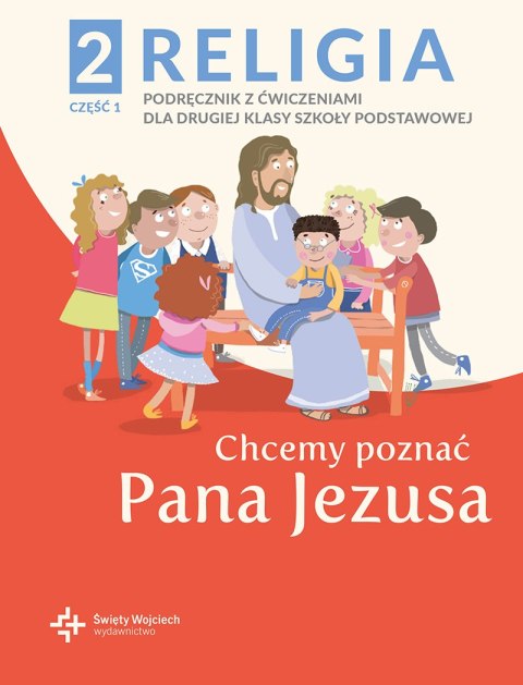 Religia Chcemy poznać Pana Jezusa podręcznik dla klasy 2 część 1 szkoły podstawowej Religia Chcemy poznać Pana Jezusa podręcznik dla klasy 2 część 1 szkoły podstawowej