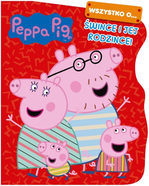 Wszystko o... Śwince i jej rodzince! Świnka Peppa Wszystko o... Śwince i jej rodzince! Świnka Peppa