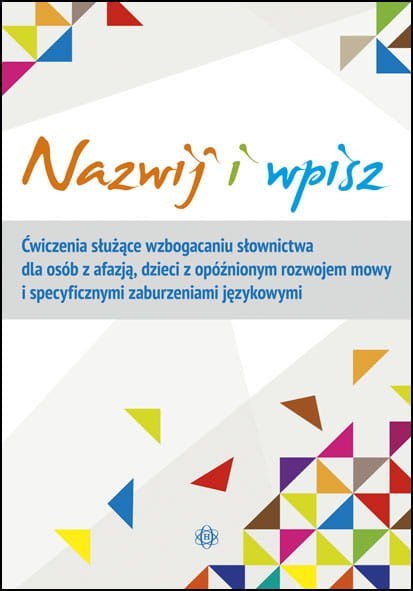 Nazwij i wpisz ćwiczenia służące wzbogacaniu słownictwa dla osób z afazją dzieci z opóźnionym rozwojem mowy i specyficznymi zabu Nazwij i wpisz ćwiczenia służące wzbogacaniu słownictwa dla osób z afazją dzieci z opóźnionym rozwojem mowy i specyficznymi zabu