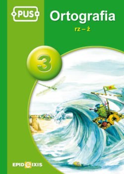 PUS Ortografia rz-ż część 3 Ćwiczenia z ortografii języka polskiego PUS Ortografia rz-ż część 3 Ćwiczenia z ortografii języka polskiego