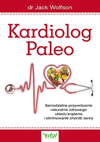 Kardiolog paleo samodzielne przywrócenie naturalnie zdrowego układu krążenia i eliminowanie chorób serca Kardiolog paleo samodzielne przywrócenie naturalnie zdrowego układu krążenia i eliminowanie chorób serca