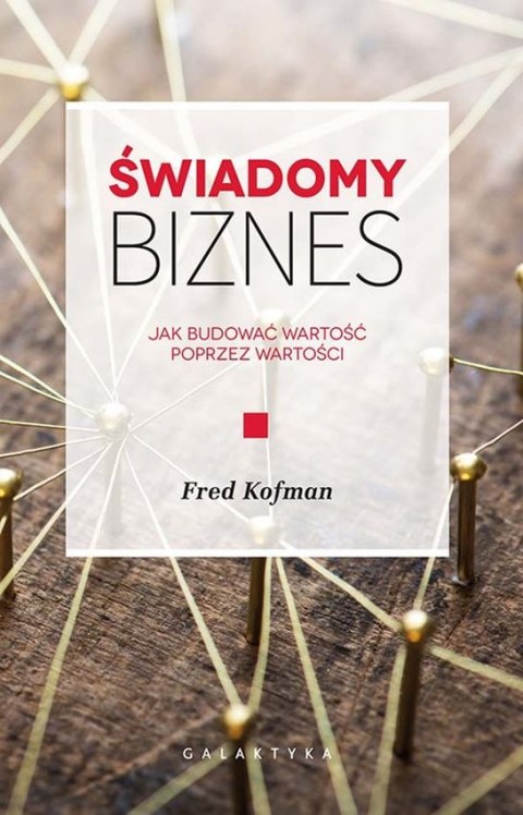 Świadomy biznes jak budować wartość na wartościach Świadomy biznes jak budować wartość na wartościach