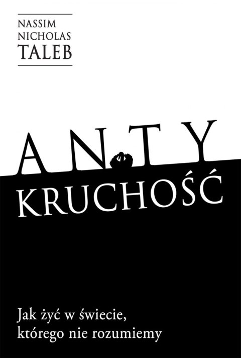 Antykruchość. Jak żyć w świecie, którego nie rozumiemy Antykruchość. Jak żyć w świecie, którego nie rozumiemy