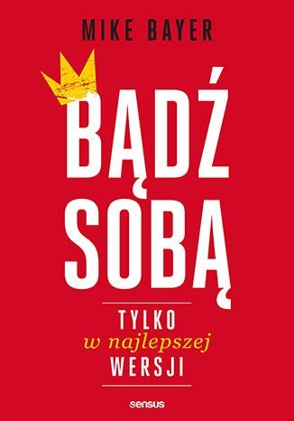 Bądź sobą, tylko w najlepszej wersji Bądź sobą, tylko w najlepszej wersji