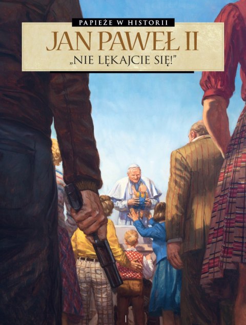 Jan Paweł II. Nie lękajcie się. Papieże w historii Jan Paweł II. Nie lękajcie się. Papieże w historii