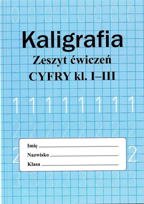 Kaligrafia. Zeszyt ćwiczeń. Cyfry klasa 1-3 Kaligrafia. Zeszyt ćwiczeń. Cyfry klasa 1-3