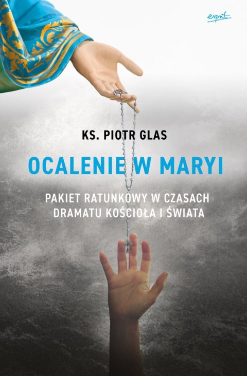 Ocalenie w Maryi. Pakiet ratunkowy w czasach dramatu Kościoła i świata Ocalenie w Maryi. Pakiet ratunkowy w czasach dramatu Kościoła i świata