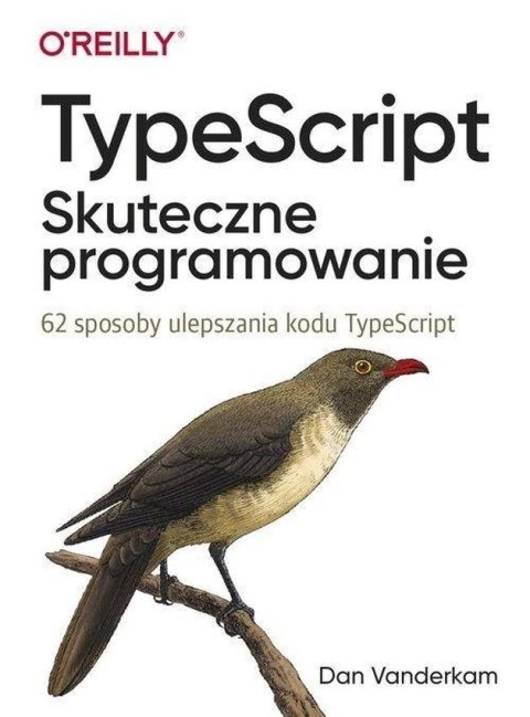 TypeScript. Skuteczne programowanie. 62 sposoby ulepszania kodu TypeScript TypeScript. Skuteczne programowanie. 62 sposoby ulepszania kodu TypeScript