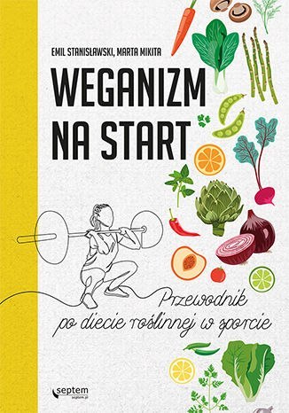 Weganizm na start. Przewodnik po diecie roślinnej w sporcie Weganizm na start. Przewodnik po diecie roślinnej w sporcie