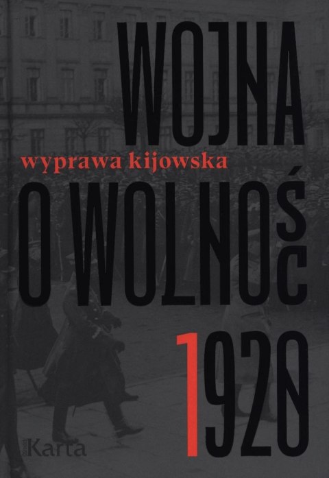 Wyprawa kijowska. Wojna o wolność 1920. Tom 1 Wyprawa kijowska. Wojna o wolność 1920. Tom 1