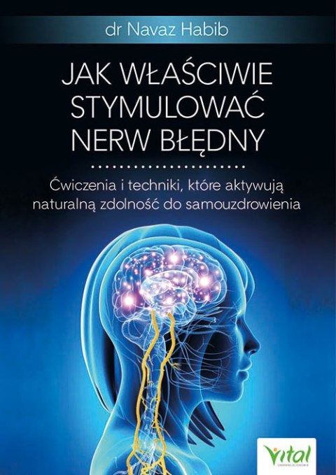 Jak właściwie stymulować nerw błędny. Ćwiczenia i techniki, które aktywują naturalną zdolność do samouzdrowienia Jak właściwie stymulować nerw błędny. Ćwiczenia i techniki, które aktywują naturalną zdolność do samouzdrowienia