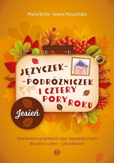 Języczek-Podróżniczek i cztery pory roku Jesień Scenariusze grupowych zajęć logopedycznych dla dzieci cztero- i pięcioletnich Języczek-Podróżniczek i cztery pory roku Jesień Scenariusze grupowych zajęć logopedycznych dla dzieci cztero- i pięcioletnich