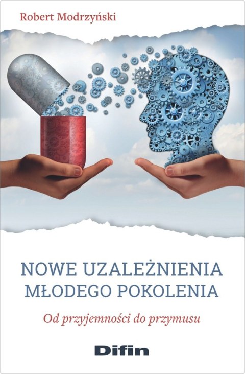 Nowe uzależnienia młodego pokolenia. Od przyjemności do przymusu Nowe uzależnienia młodego pokolenia. Od przyjemności do przymusu