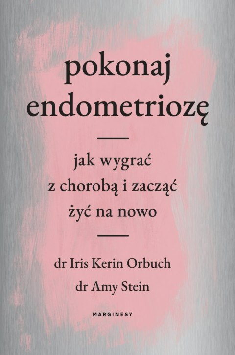 Pokonaj endometriozę. Jak wygrać z chorobą i zacząć żyć na nowo Pokonaj endometriozę. Jak wygrać z chorobą i zacząć żyć na nowo