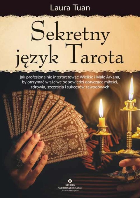 Sekretny język Tarota. Jak profesjonalnie interpretować Wielkie i Małe Arkana, by otrzymać właściwe odpowiedzi dotyczące miłości Sekretny język Tarota. Jak profesjonalnie interpretować Wielkie i Małe Arkana, by otrzymać właściwe odpowiedzi dotyczące miłości