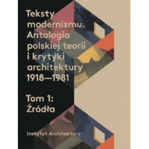 Teksty modernizmu. Antologia polskiej teorii i krytyki architektury 1918-1981 T 1-2 Teksty modernizmu. Antologia polskiej teorii i krytyki architektury 1918-1981 T 1-2