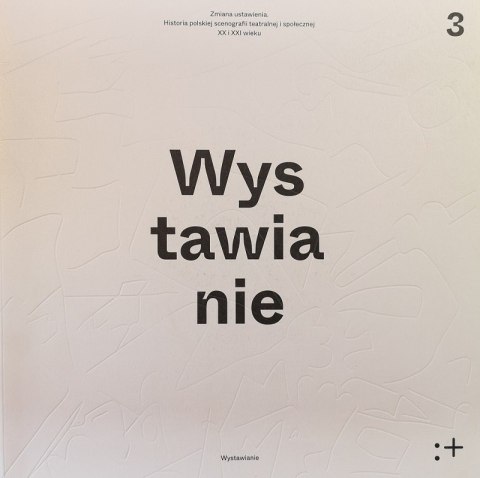 Zmiana ustawienia. Polska scenografia teatralna i społeczna XX i XXI wieku. Wystawianie. Tom 3 Zmiana ustawienia. Polska scenografia teatralna i społeczna XX i XXI wieku. Wystawianie. Tom 3