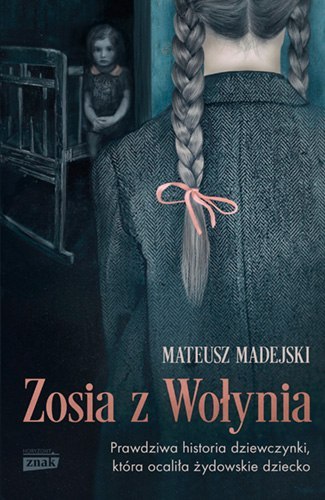 Zosia z Wołynia. Prawdziwa historia dziewczynki, która ocaliła żydowskie dziecko Zosia z Wołynia. Prawdziwa historia dziewczynki, która ocaliła żydowskie dziecko