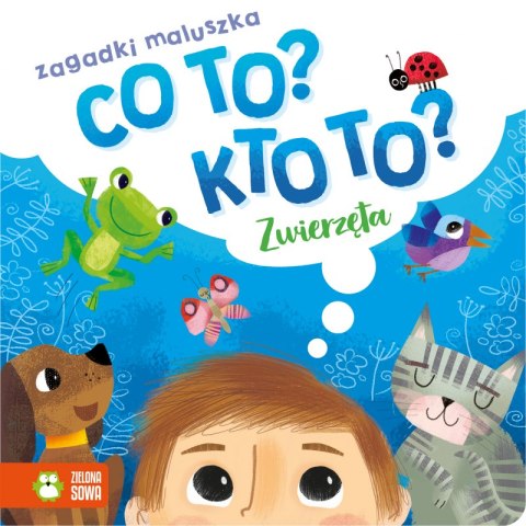 Zwierzęta. Co to? Kto to? Zagadki maluszka Zwierzęta. Co to? Kto to? Zagadki maluszka