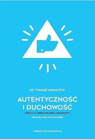 Autentyczność i duchowość. Księża w opinii polskiej młodzieży. Analiza socjologiczna Autentyczność i duchowość. Księża w opinii polskiej młodzieży. Analiza socjologiczna