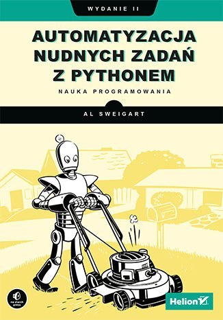 Automatyzacja nudnych zadań z Pythonem. Nauka programowania wyd. 2 Automatyzacja nudnych zadań z Pythonem. Nauka programowania wyd. 2
