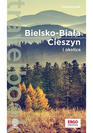 Bielsko-Biała, Cieszyn i okolice. Travelbook Bielsko-Biała, Cieszyn i okolice. Travelbook