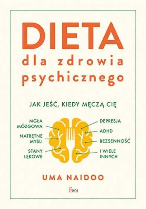 Dieta dla zdrowia psychicznego. Jak jeść, kiedy męczą cię mgła mózgowa, natrętne myśli, depresja, ADHD, stany lękowe, bezsenność Dieta dla zdrowia psychicznego. Jak jeść, kiedy męczą cię mgła mózgowa, natrętne myśli, depresja, ADHD, stany lękowe, bezsenność