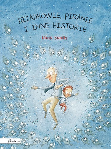 Dziadkowie, piranie i inne historie Dziadkowie, piranie i inne historie