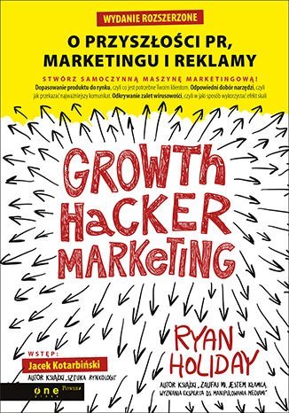 Growth Hacker Marketing. O przyszłości PR, marketingu i reklamy Growth Hacker Marketing. O przyszłości PR, marketingu i reklamy