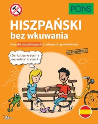 Hiszpański bez wkuwania PONS. Kurs dla początkujących z ciekawymi opowiadaniami Poziom A2 2 wydanie Hiszpański bez wkuwania PONS. Kurs dla początkujących z ciekawymi opowiadaniami Poziom A2 2 wydanie