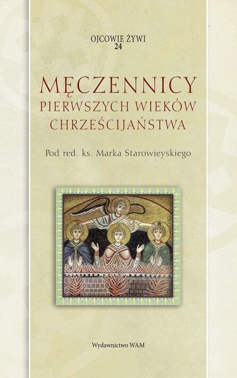 Męczennicy pierwszych wieków chrześcijaństwa. Ojcowie żywi Męczennicy pierwszych wieków chrześcijaństwa. Ojcowie żywi