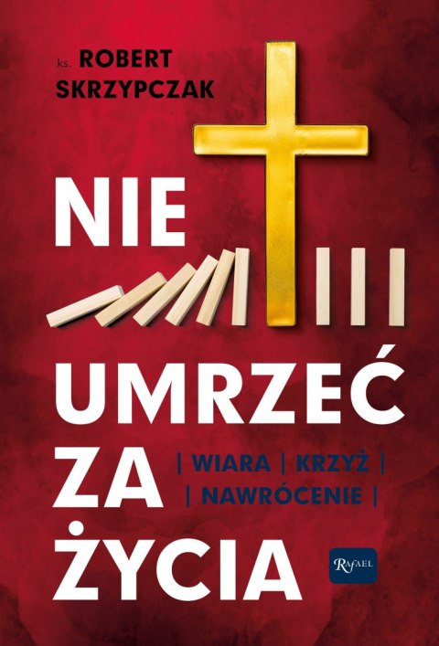 Nie umrzeć za życia. Wiara Krzyż Nawrócenie Nie umrzeć za życia. Wiara Krzyż Nawrócenie