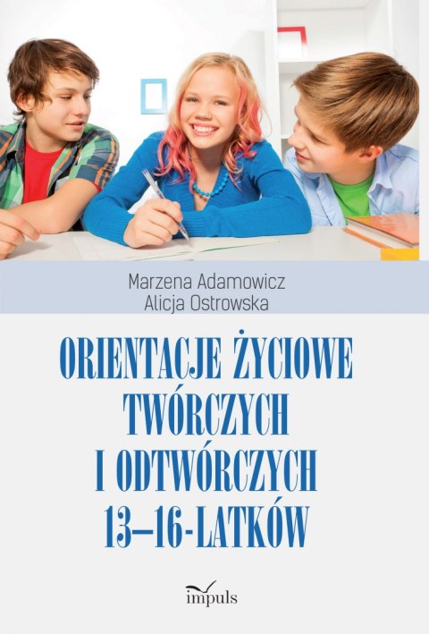 Orientacje życiowe twórczych i odtwórczych 13-16-latków Orientacje życiowe twórczych i odtwórczych 13-16-latków