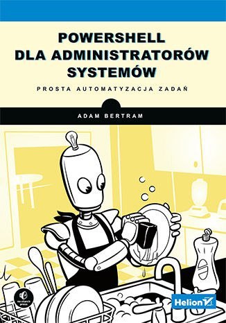 PowerShell dla administratorów systemów. Prosta automatyzacja zadań PowerShell dla administratorów systemów. Prosta automatyzacja zadań