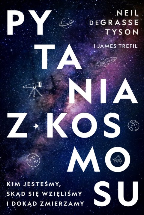 Pytania z Kosmosu. Kim jesteśmy, skąd się wzięliśmy i dokąd zmierzamy Pytania z Kosmosu. Kim jesteśmy, skąd się wzięliśmy i dokąd zmierzamy