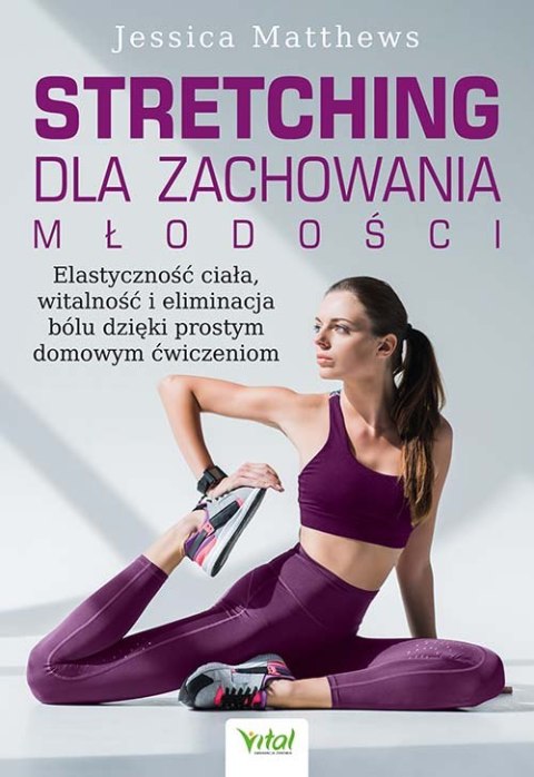 Stretching dla zachowania młodości. Elastyczność ciała, witalność i eliminacja bólu dzięki prostym domowym ćwiczeniom Stretching dla zachowania młodości. Elastyczność ciała, witalność i eliminacja bólu dzięki prostym domowym ćwiczeniom