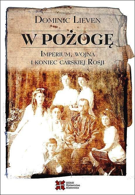 W pożogę. Imperium, wojna i koniec carskiej Rosji W pożogę. Imperium, wojna i koniec carskiej Rosji