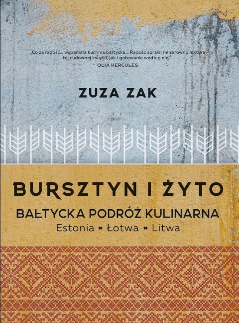 Bursztyn i żyto. Bałtycka podróż kulinarna. Estonia, Łotwa, Litwa Bursztyn i żyto. Bałtycka podróż kulinarna. Estonia, Łotwa, Litwa