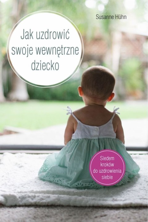 Jak uzdrowić swoje wewnętrzne dziecko Jak uzdrowić swoje wewnętrzne dziecko