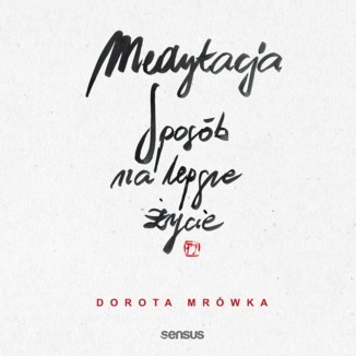 Medytacja. Sposób na lepsze życie Medytacja. Sposób na lepsze życie