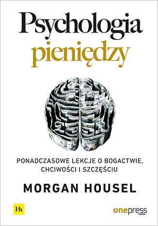 Psychologia pieniędzy. Ponadczasowe lekcje o bogactwie, chciwości i szczęściu Psychologia pieniędzy. Ponadczasowe lekcje o bogactwie, chciwości i szczęściu