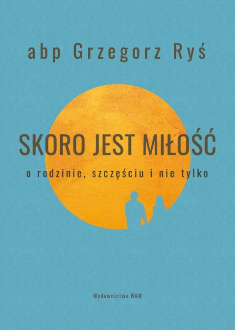 Skoro jest miłość. O rodzinie, szczęściu i nie tylko Skoro jest miłość. O rodzinie, szczęściu i nie tylko