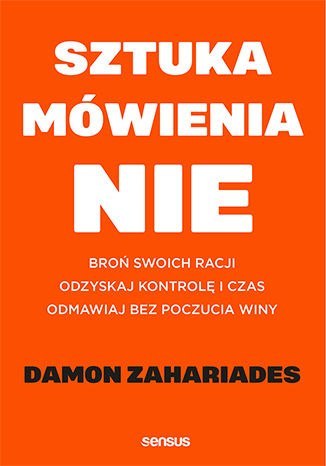 Sztuka mówienia NIE. Broń swoich racji, odzyskaj kontrolę i czas, odmawiaj bez poczucia winy Sztuka mówienia NIE. Broń swoich racji, odzyskaj kontrolę i czas, odmawiaj bez poczucia winy