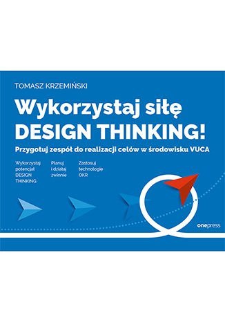 Wykorzystaj siłę design thinking! Przygotuj zespół do realizacji celów w środowisku VUCA Wykorzystaj siłę design thinking! Przygotuj zespół do realizacji celów w środowisku VUCA